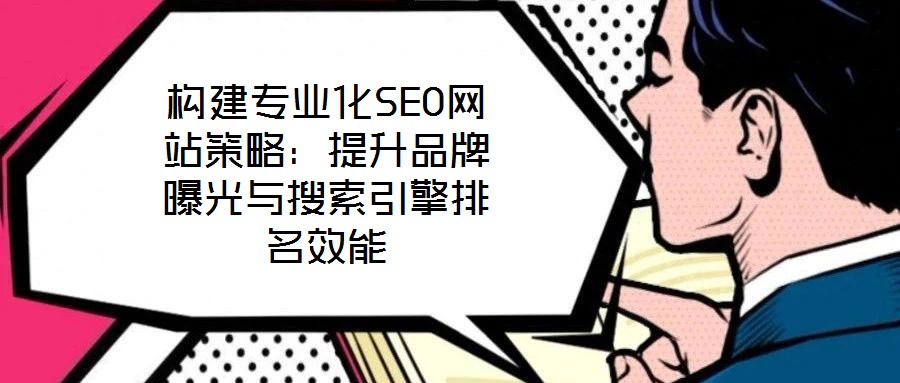 構建專業(yè)化SEO網站策略：提升品牌曝光與搜索引擎排名效能