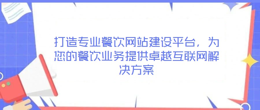 打造專業(yè)餐飲網(wǎng)站建設(shè)平臺，為您的餐飲業(yè)務(wù)提供卓越互聯(lián)網(wǎng)解決方案