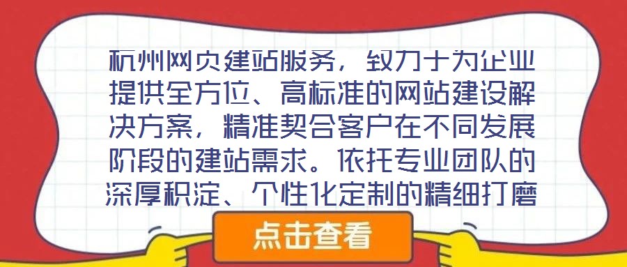 杭州網(wǎng)頁建站服務(wù)，致力于為企業(yè)提供全方位、高標(biāo)準(zhǔn)的網(wǎng)站建設(shè)解決方案，精準(zhǔn)契合客戶在不同發(fā)展階段的建站需求。依托專業(yè)團(tuán)隊的深厚積淀、個性化定制的精細(xì)打磨、多樣化設(shè)