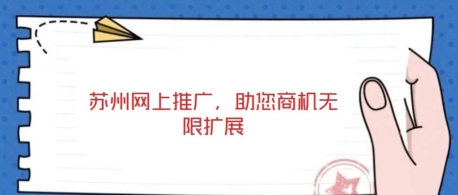蘇州網(wǎng)上推廣，助您商機(jī)無(wú)限擴(kuò)展