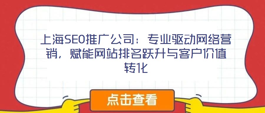 上海SEO推廣公司：專業(yè)驅(qū)動網(wǎng)絡(luò)營銷，賦能網(wǎng)站排名躍升與客戶價值轉(zhuǎn)化