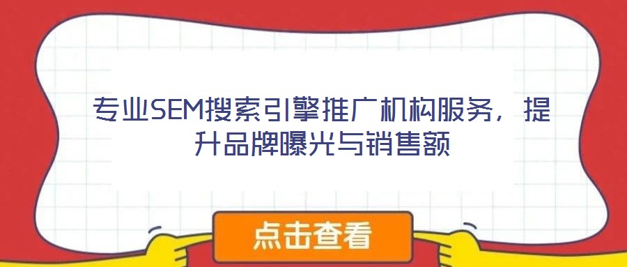 專業(yè)SEM搜索引擎推廣機(jī)構(gòu)服務(wù)，提升品牌曝光與銷售額