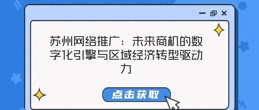蘇州網(wǎng)絡(luò)推廣：未來(lái)商機(jī)的數(shù)字化引擎與區(qū)域經(jīng)濟(jì)轉(zhuǎn)型驅(qū)動(dòng)力