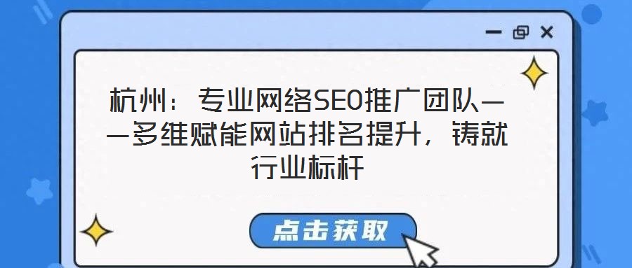 杭州：專業(yè)網(wǎng)絡(luò)SEO推廣團(tuán)隊(duì)——多維賦能網(wǎng)站排名提升，鑄就行業(yè)標(biāo)桿