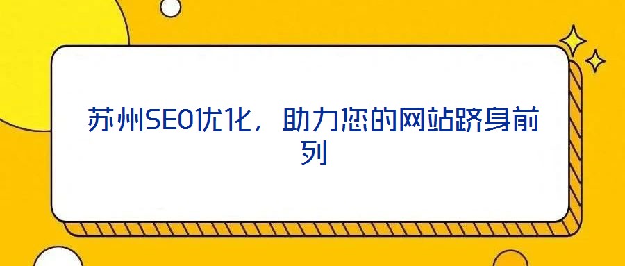 蘇州SEO優(yōu)化，助力您的網(wǎng)站躋身前列