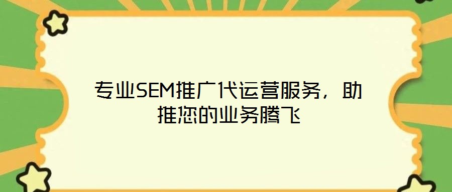 專業(yè)SEM推廣代運營服務(wù)，助推您的業(yè)務(wù)騰飛