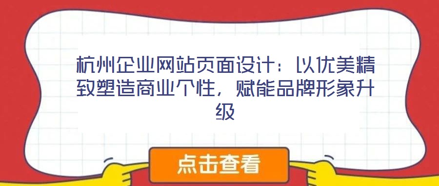 杭州企業(yè)網(wǎng)站頁面設(shè)計：以優(yōu)美精致塑造商業(yè)個性，賦能品牌形象升級