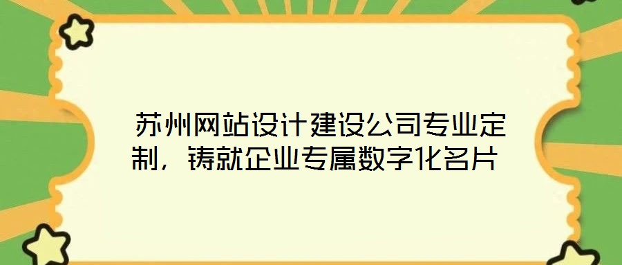  蘇州網站設計建設公司專業(yè)定制，鑄就企業(yè)專屬數字化名片