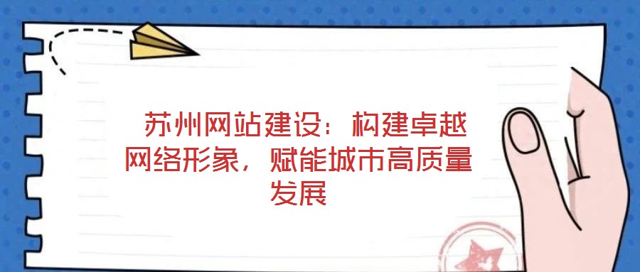 蘇州網(wǎng)站建設(shè)：構(gòu)建卓越網(wǎng)絡(luò)形象，賦能城市高質(zhì)量發(fā)展