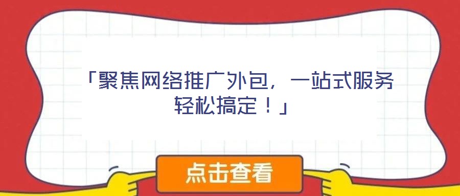 「聚焦網(wǎng)絡(luò)推廣外包，一站式服務(wù)輕松搞定！」