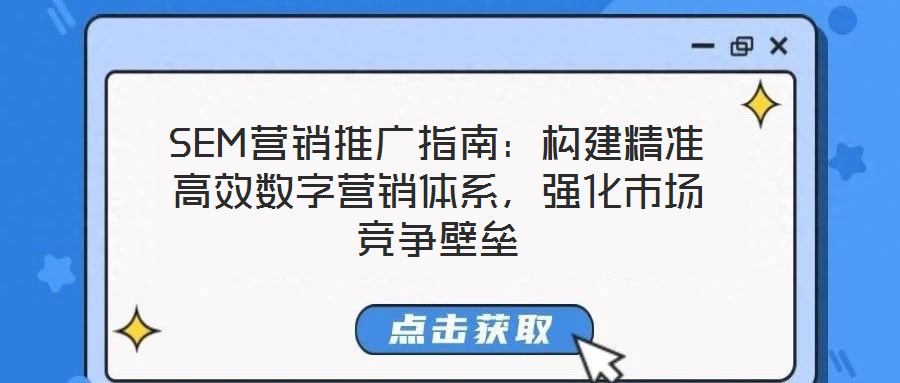 SEM營銷推廣指南：構建精準高效數(shù)字營銷體系，強化市場競爭壁壘