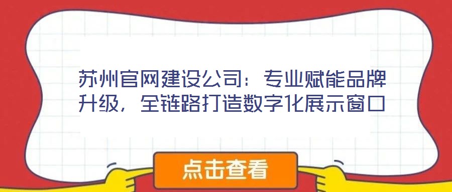 蘇州官網建設公司：專業(yè)賦能品牌升級，全鏈路打造數字化展示窗口