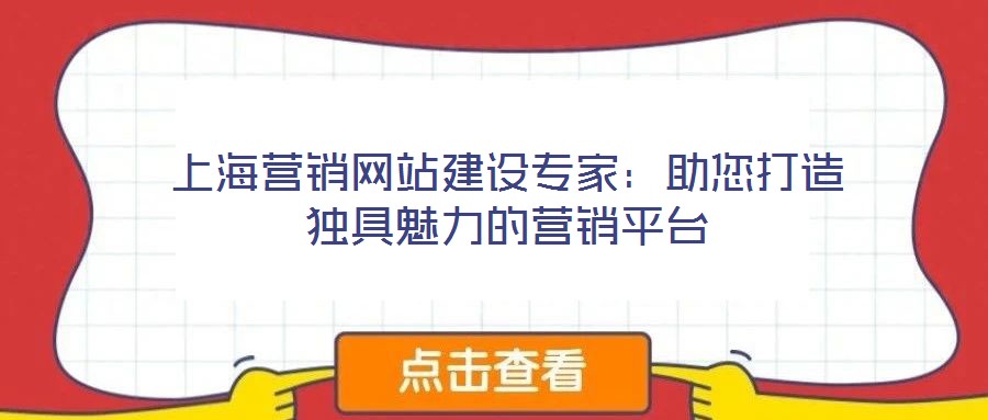 上海營銷網(wǎng)站建設(shè)專家：助您打造獨(dú)具魅力的營銷平臺