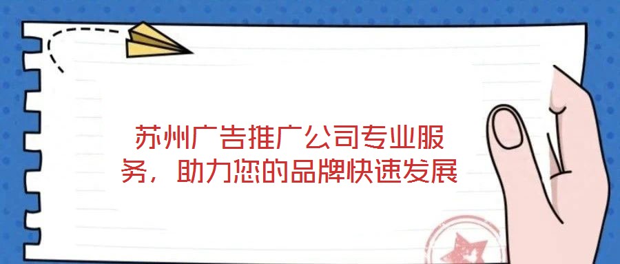 蘇州廣告推廣公司專業(yè)服務(wù)，助力您的品牌快速發(fā)展