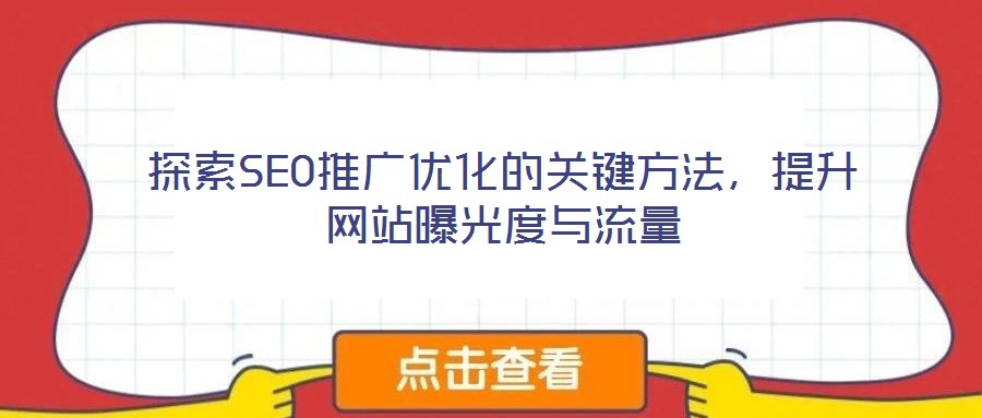 探索SEO推廣優(yōu)化的關(guān)鍵方法，提升網(wǎng)站曝光度與流量