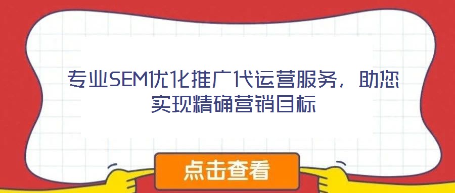 專(zhuān)業(yè)SEM優(yōu)化推廣代運(yùn)營(yíng)服務(wù)，助您實(shí)現(xiàn)精確營(yíng)銷(xiāo)目標(biāo)