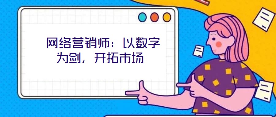  網(wǎng)絡營銷師：以數(shù)字為劍，開拓市場