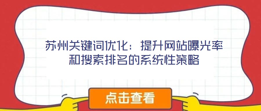 蘇州關鍵詞優(yōu)化：提升網(wǎng)站曝光率和搜索排名的系統(tǒng)性策略