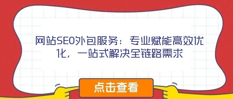 網(wǎng)站SEO外包服務(wù)：專(zhuān)業(yè)賦能高效優(yōu)化，一站式解決全鏈路需求