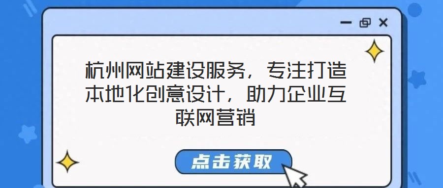 杭州網(wǎng)站建設(shè)服務(wù)，專注打造本地化創(chuàng)意設(shè)計(jì)，助力企業(yè)互聯(lián)網(wǎng)營(yíng)銷
