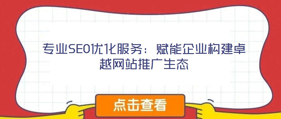 專業(yè)SEO優(yōu)化服務：賦能企業(yè)構(gòu)建卓越網(wǎng)站推廣生態(tài)