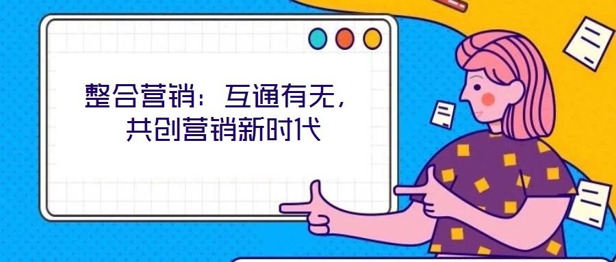 整合營銷：互通有無，共創(chuàng)營銷新時代