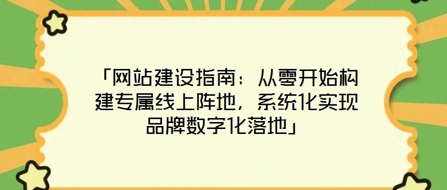 「網(wǎng)站建設(shè)指南：從零開(kāi)始構(gòu)建專(zhuān)屬線(xiàn)上陣地，系統(tǒng)化實(shí)現(xiàn)品牌數(shù)字化落地」