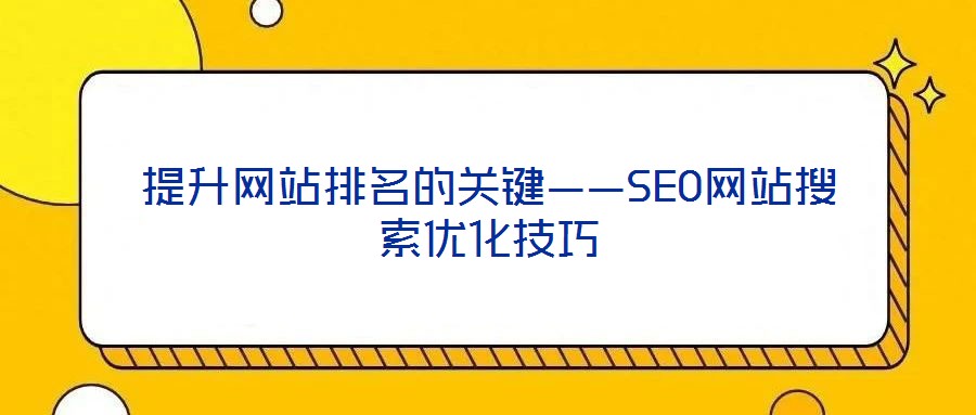 提升網站排名的關鍵——SEO網站搜索優(yōu)化技巧