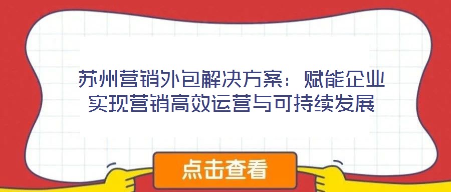 蘇州營銷外包解決方案：賦能企業(yè)實現(xiàn)營銷高效運營與可持續(xù)發(fā)展