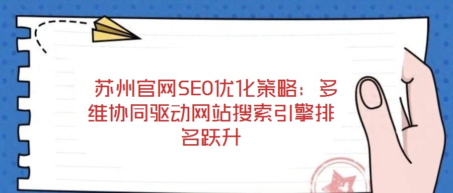  蘇州官網(wǎng)SEO優(yōu)化策略：多維協(xié)同驅動網(wǎng)站搜索引擎排名躍升