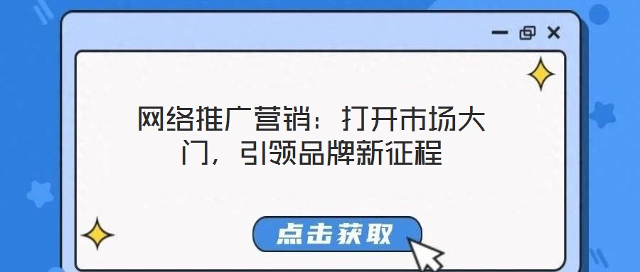 網(wǎng)絡推廣營銷：打開市場大門，引領品牌新征程