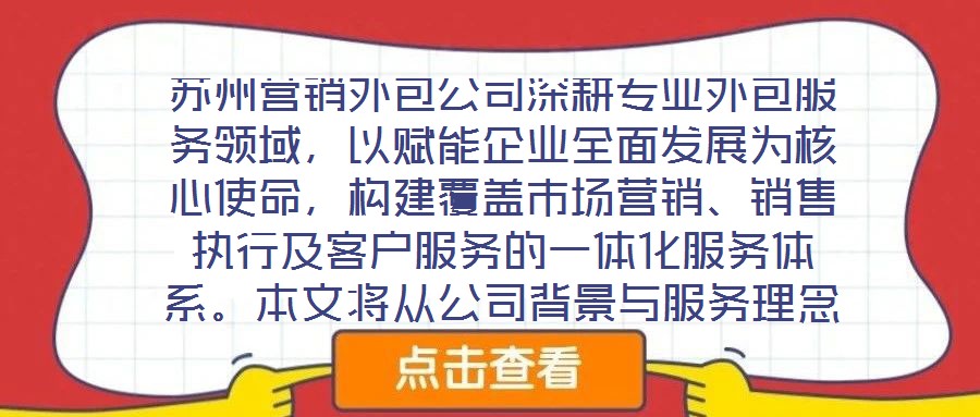 蘇州營銷外包公司深耕專業(yè)外包服務(wù)領(lǐng)域，以賦能企業(yè)全面發(fā)展為核心使命，構(gòu)建覆蓋市場營銷、銷售執(zhí)行及客戶服務(wù)的一體化服務(wù)體系。本文將從公司背景與服務(wù)理念、市場營銷服