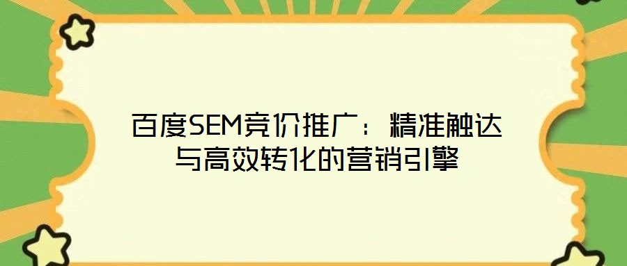 百度SEM競(jìng)價(jià)推廣：精準(zhǔn)觸達(dá)與高效轉(zhuǎn)化的營(yíng)銷引擎