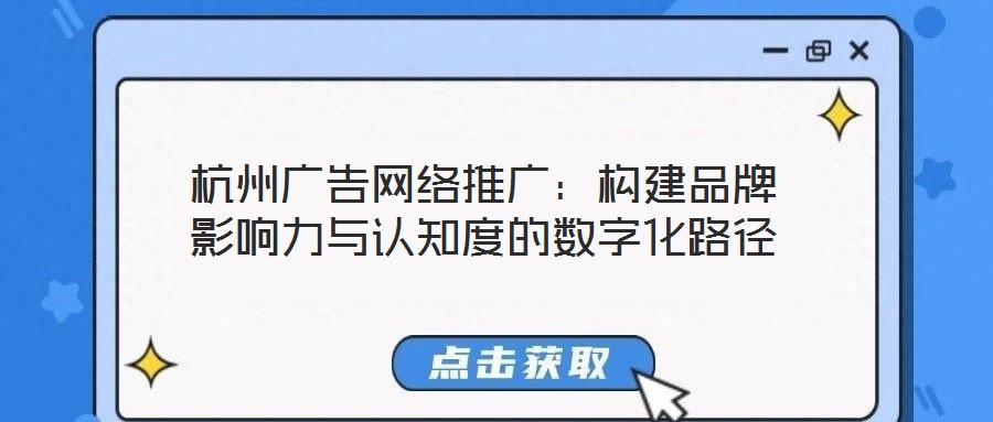杭州廣告網(wǎng)絡(luò)推廣：構(gòu)建品牌影響力與認知度的數(shù)字化路徑