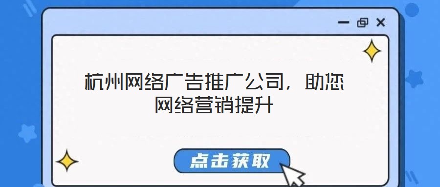 杭州網(wǎng)絡(luò)廣告推廣公司，助您網(wǎng)絡(luò)營(yíng)銷提升