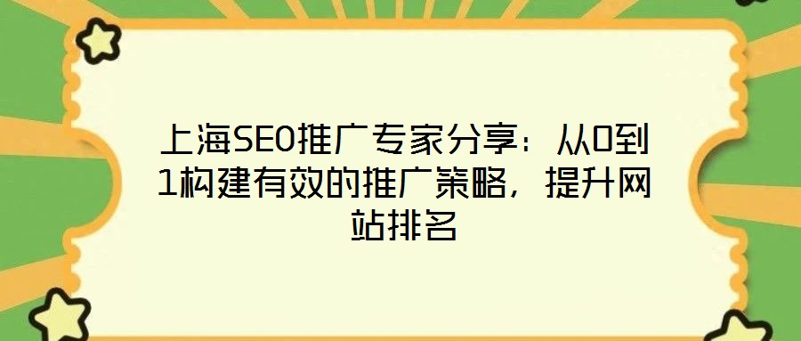 上海SEO推廣專(zhuān)家分享：從0到1構(gòu)建有效的推廣策略，提升網(wǎng)站排名