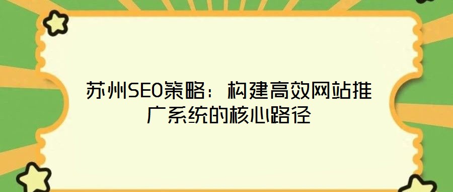 蘇州SEO策略：構建高效網(wǎng)站推廣系統(tǒng)的核心路徑