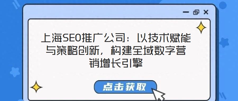 上海SEO推廣公司：以技術(shù)賦能與策略創(chuàng)新，構(gòu)建全域數(shù)字營銷增長引擎