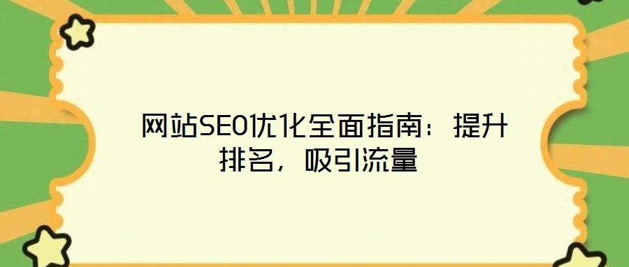  網(wǎng)站SEO優(yōu)化全面指南：提升排名，吸引流量