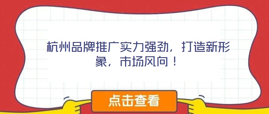 杭州品牌推廣實力強勁，打造新形象，市場風(fēng)向！