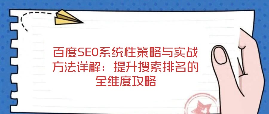 百度SEO系統(tǒng)性策略與實戰(zhàn)方法詳解：提升搜索排名的全維度攻略