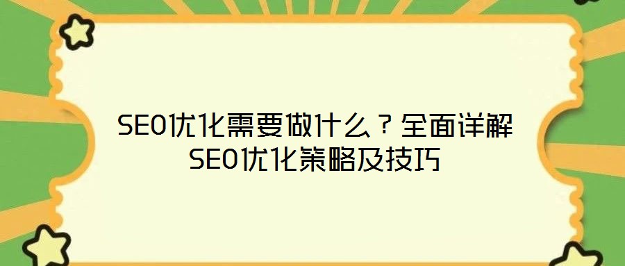 SEO優(yōu)化需要做什么？全面詳解SEO優(yōu)化策略及技巧