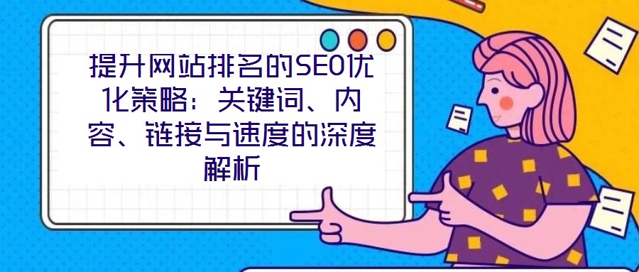 提升網(wǎng)站排名的SEO優(yōu)化策略：關(guān)鍵詞、內(nèi)容、鏈接與速度的深度解析