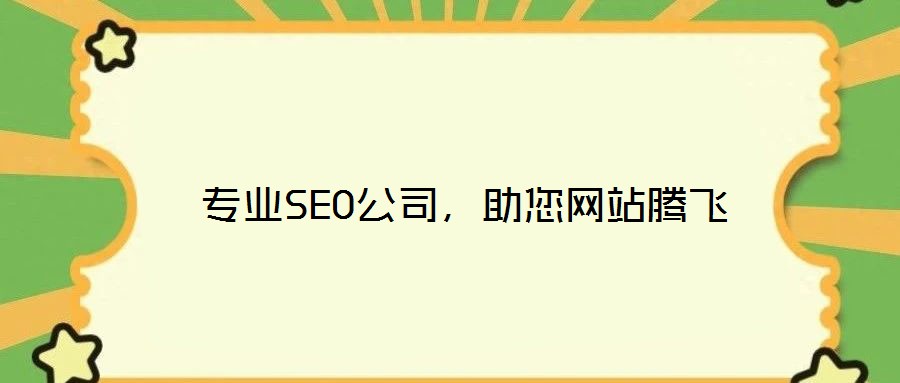  專業(yè)SEO公司，助您網(wǎng)站騰飛