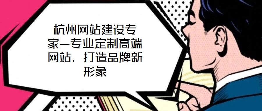 杭州網(wǎng)站建設(shè)專家—專業(yè)定制高端網(wǎng)站，打造品牌新形象