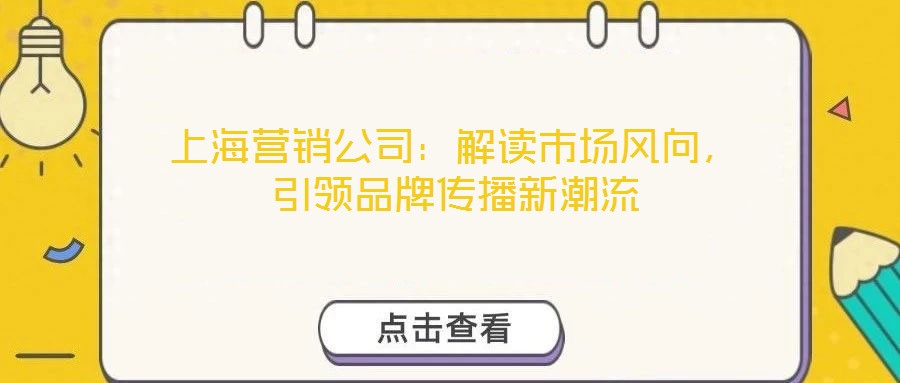 上海營銷公司：解讀市場風(fēng)向，引領(lǐng)品牌傳播新潮流