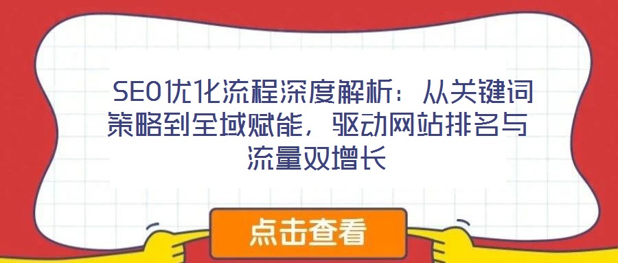  SEO優(yōu)化流程深度解析：從關鍵詞策略到全域賦能，驅動網站排名與流量雙增長