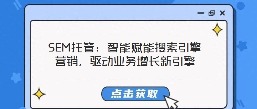 SEM托管：智能賦能搜索引擎營(yíng)銷(xiāo)，驅(qū)動(dòng)業(yè)務(wù)增長(zhǎng)新引擎