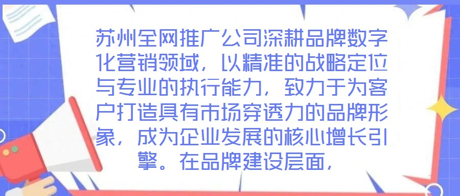 蘇州全網(wǎng)推廣公司深耕品牌數(shù)字化營銷領域，以精準的戰(zhàn)略定位與專業(yè)的執(zhí)行能力，致力于為客戶打造具有市場穿透力的品牌形象，成為企業(yè)發(fā)展的核心增長引擎。在品牌建設層面，