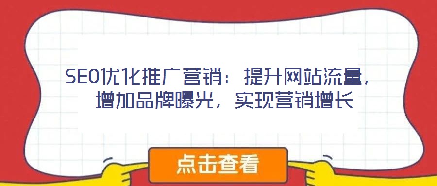 SEO優(yōu)化推廣營銷：提升網(wǎng)站流量，增加品牌曝光，實(shí)現(xiàn)營銷增長
